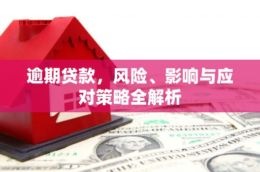 吉州逾期贷款，风险、影响与应对策略全解析