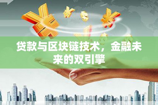 吉州贷款与区块链技术，金融未来的双引擎