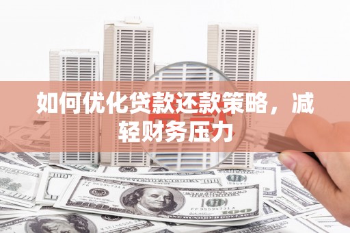 吉州如何优化贷款还款策略，减轻财务压力