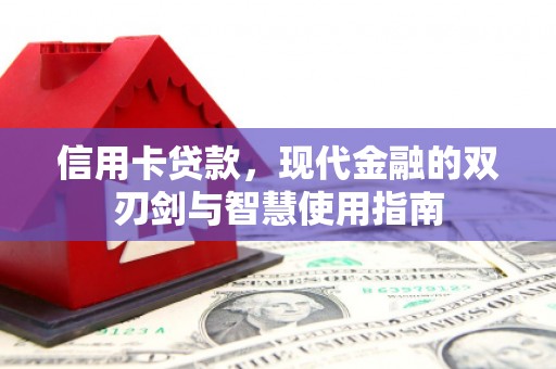 吉州信用卡贷款，现代金融的双刃剑与智慧使用指南