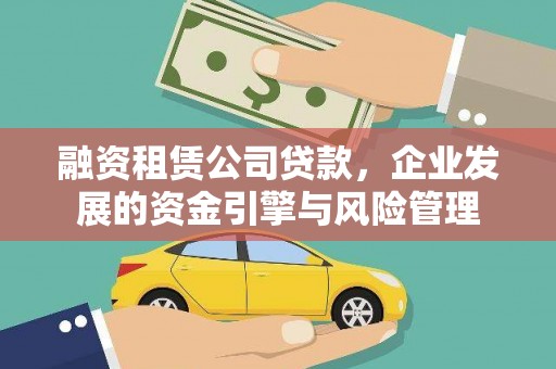 吉州融资租赁公司贷款，企业发展的资金引擎与风险管理