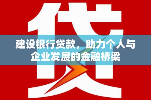 吉州建设银行贷款，助力个人与企业发展的金融桥梁