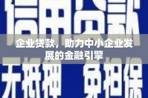 吉州企业贷款，助力中小企业发展的金融引擎