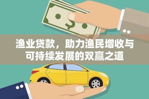 吉州渔业贷款，助力渔民增收与可持续发展的双赢之道