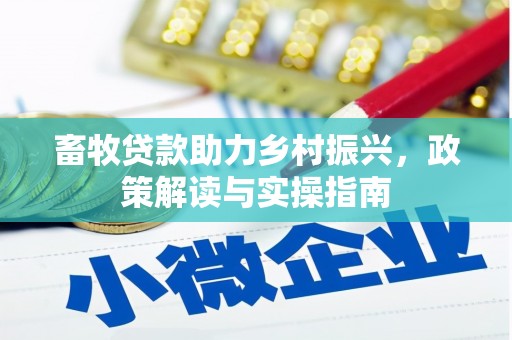 吉州畜牧贷款助力乡村振兴，政策解读与实操指南
