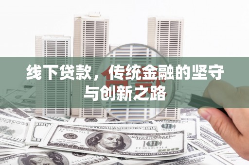 吉州线下贷款，传统金融的坚守与创新之路