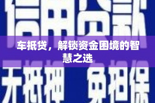 吉州车抵贷，解锁资金困境的智慧之选