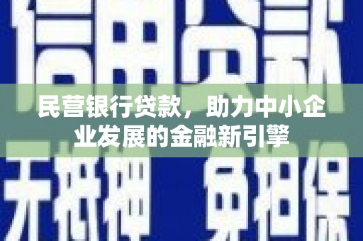 吉州民营银行贷款，助力中小企业发展的金融新引擎