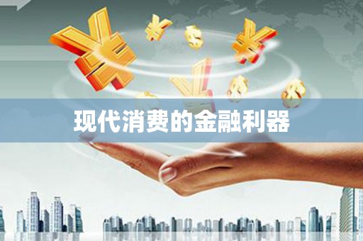 吉州现代消费的金融利器