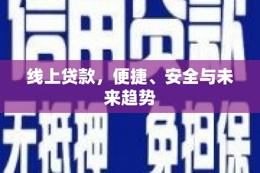吉州线上贷款，便捷、安全与未来趋势