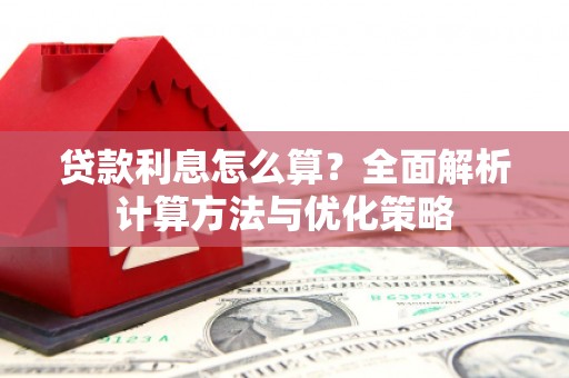 吉州贷款利息怎么算？全面解析计算方法与优化策略