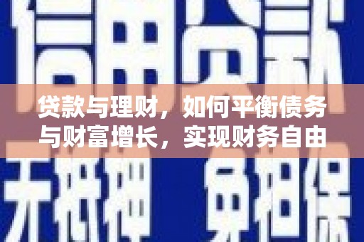 吉州贷款与理财，如何平衡债务与财富增长，实现财务自由
