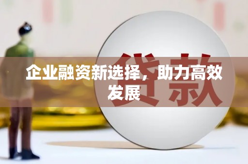 吉州企业融资新选择，助力高效发展