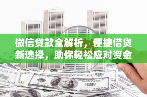 吉州微信贷款全解析，便捷借贷新选择，助你轻松应对资金需求