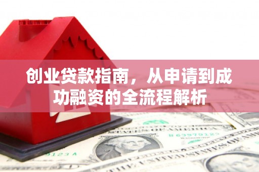 吉州创业贷款指南，从申请到成功融资的全流程解析