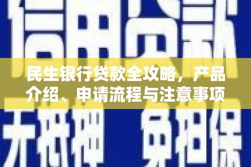 吉州民生银行贷款全攻略，产品介绍、申请流程与注意事项